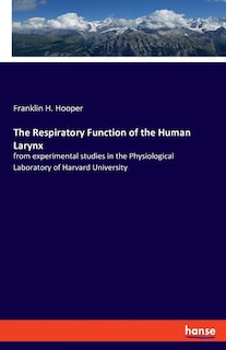 The Respiratory Function Of The Human Larynx: From Experimental Studies In The Physiological Laboratory Of Harvard University