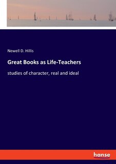 Great Books As Life-teachers: Studies Of Character, Real And Ideal