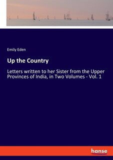 Up The Country: Letters Written To Her Sister From The Upper Provinces Of India, In Two Volumes - Vol. 1