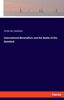 Front cover_International Bimetallism And The Battle Of The Standard