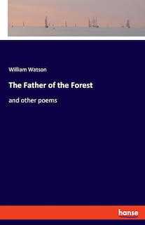 The Father Of The Forest: And Other Poems