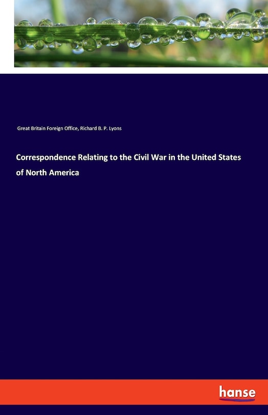 Correspondence Relating To The Civil War In The United States Of North America