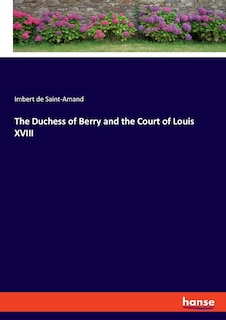 The Duchess of Berry and the Court of Louis XVIII