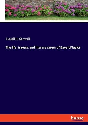 The life, travels, and literary career of Bayard Taylor