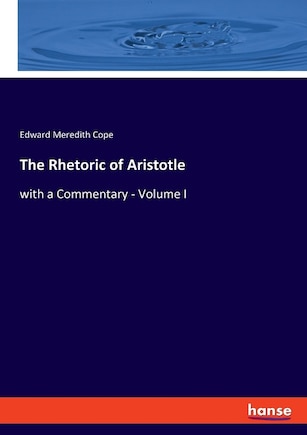 The Rhetoric of Aristotle: with a Commentary - Volume I