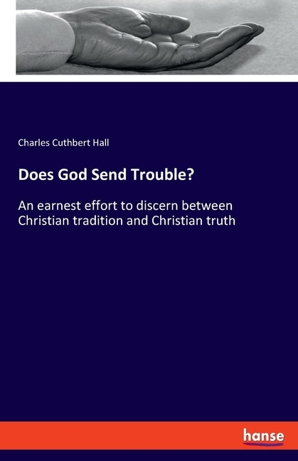 Does God Send Trouble?: An earnest effort to discern between Christian tradition and Christian truth