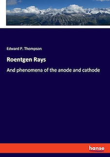 Roentgen Rays: And phenomena of the anode and cathode