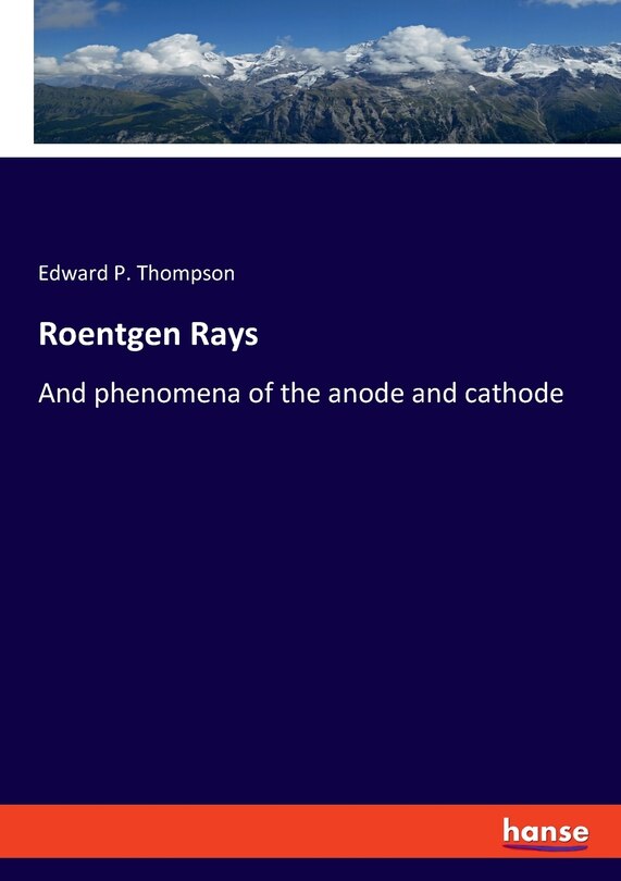 Roentgen Rays: And phenomena of the anode and cathode