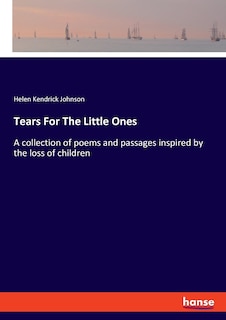 Tears For The Little Ones: A collection of poems and passages inspired by the loss of children