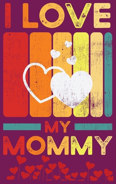 Front cover_I Love You, Mommy - Fill In The Blank Book With Prompts For Kids