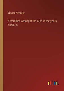 Front cover_Scrambles Amongst the Alps in the years 1860-69