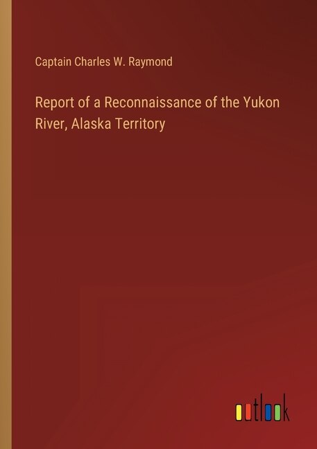 Front cover_Report of a Reconnaissance of the Yukon River, Alaska Territory
