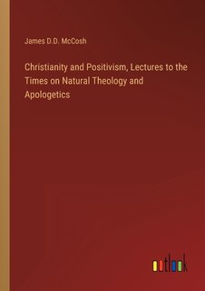 Couverture_Christianity and Positivism, Lectures to the Times on Natural Theology and Apologetics