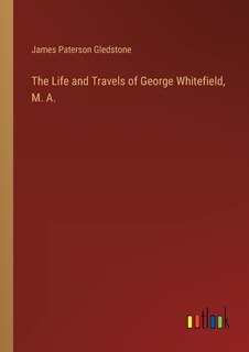 Front cover_The Life and Travels of George Whitefield, M. A.