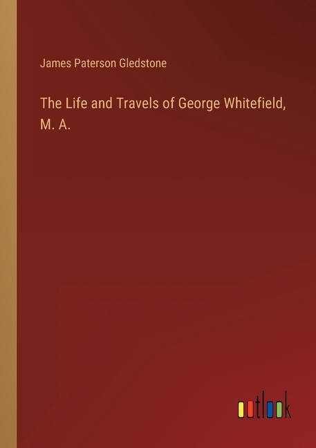 Front cover_The Life and Travels of George Whitefield, M. A.
