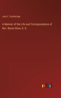 Couverture_A Memoir of the Life and Correspondence of Rev. Baron Stow, D. D.