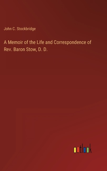 Couverture_A Memoir of the Life and Correspondence of Rev. Baron Stow, D. D.