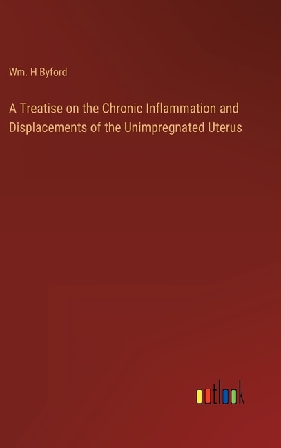 Front cover_A Treatise on the Chronic Inflammation and Displacements of the Unimpregnated Uterus