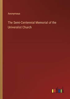 The Semi-Centennial Memorial of the Univeralist Church