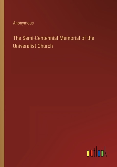 The Semi-Centennial Memorial of the Univeralist Church