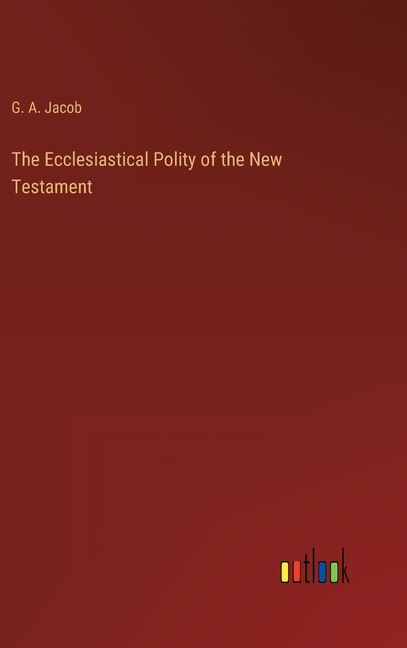 The Ecclesiastical Polity of the New Testament