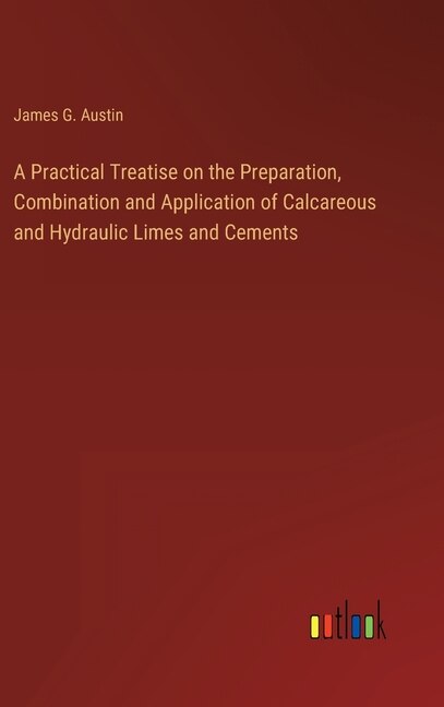 Front cover_A Practical Treatise on the Preparation, Combination and Application of Calcareous and Hydraulic Limes and Cements