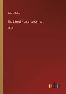 The Life of Hernando Cortes: Vol. II