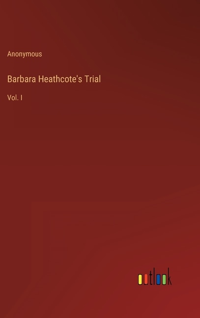 Barbara Heathcote's Trial: Vol. I