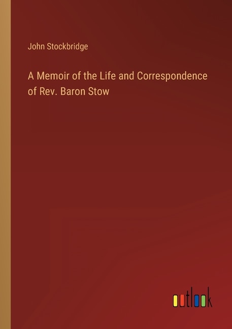 Front cover_A Memoir of the Life and Correspondence of Rev. Baron Stow