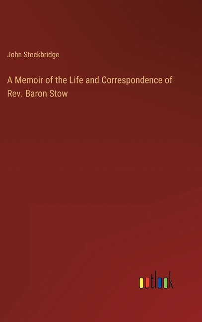 Front cover_A Memoir of the Life and Correspondence of Rev. Baron Stow