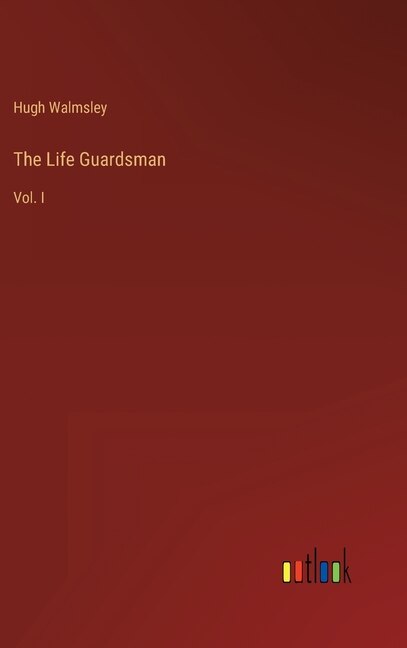 The Life Guardsman: Vol. I