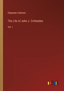 The Life of John J. Crittenden: Vol. I