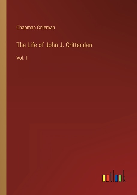 The Life of John J. Crittenden: Vol. I