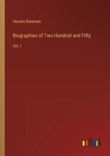 Biographies of Two Hundred and Fifty: Vol. I