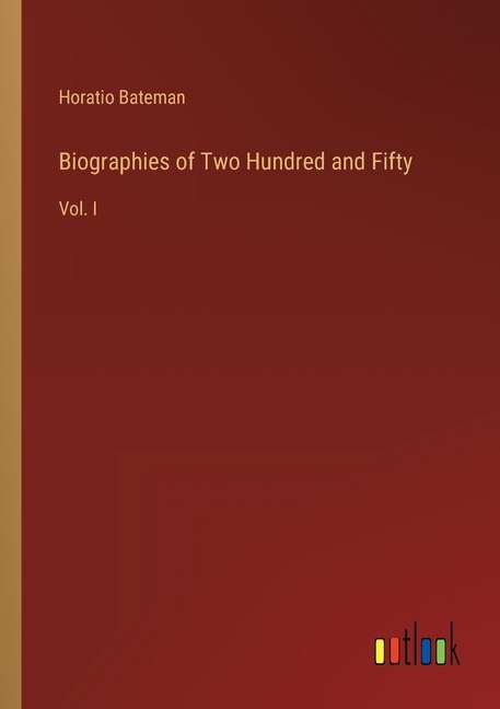 Biographies of Two Hundred and Fifty: Vol. I
