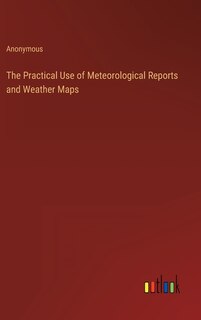 Front cover_The Practical Use of Meteorological Reports and Weather Maps