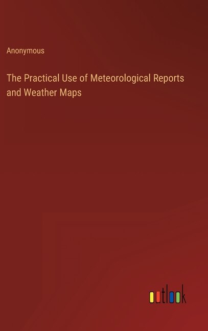 Front cover_The Practical Use of Meteorological Reports and Weather Maps