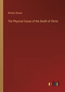Front cover_The Physical Cause of the Death of Christ
