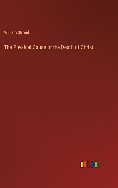 The Physical Cause of the Death of Christ