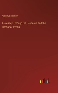Front cover_A Journey Through the Caucasus and the Interior of Persia