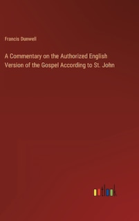 Front cover_A Commentary on the Authorized English Version of the Gospel According to St. John
