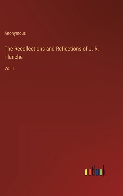 Front cover_The Recollections and Reflections of J. R. Planche