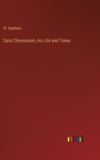Front cover_Saint Chrysostom, his Life and Times
