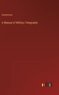 A Manual of Military Telegraphy