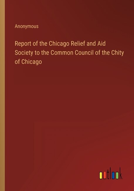 Front cover_Report of the Chicago Relief and Aid Society to the Common Council of the Chity of Chicago