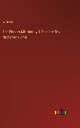 The Pioneer Missionary: Life of the Rev. Nathaniel Turner