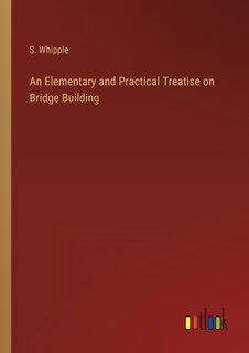 Couverture_An Elementary and Practical Treatise on Bridge Building