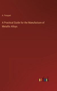Couverture_A Practical Guide for the Manufacture of Metallic Alloys