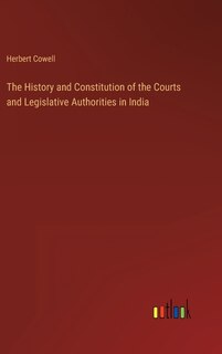 Front cover_The History and Constitution of the Courts and Legislative Authorities in India
