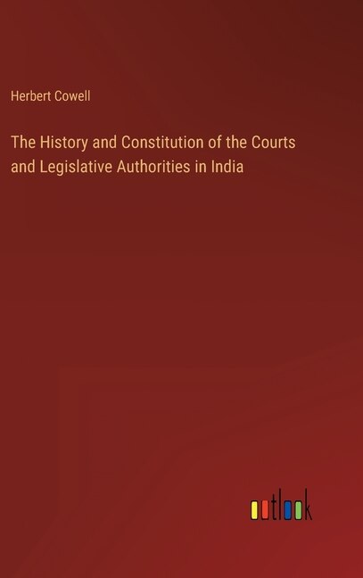 Front cover_The History and Constitution of the Courts and Legislative Authorities in India